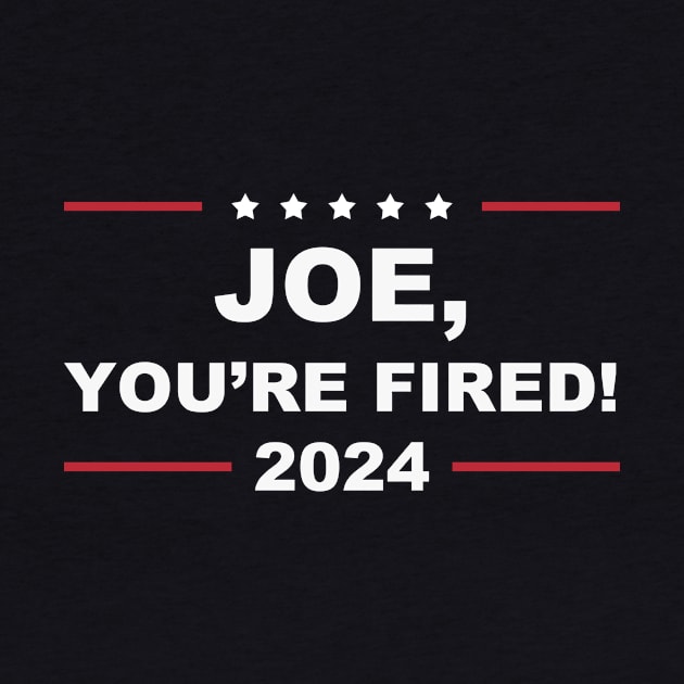 Joe You're Fired Anti-Biden Election 2024 by Zimmermanr Liame